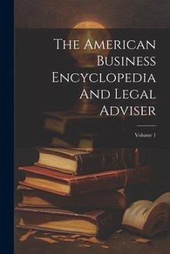 The American Business Encyclopedia And Legal Adviser; Volume 1 - Anonymous