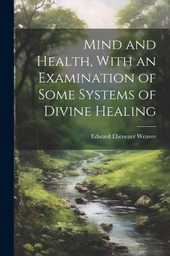 Mind and Health, With an Examination of Some Systems of Divine Healing - Weaver, Edward Ebenezer