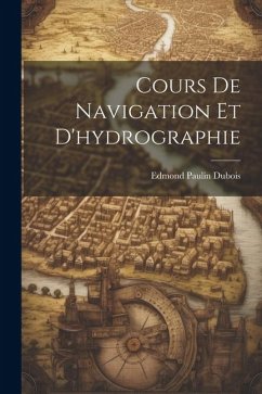 Cours De Navigation Et D'hydrographie - DuBois, Edmond Paulin