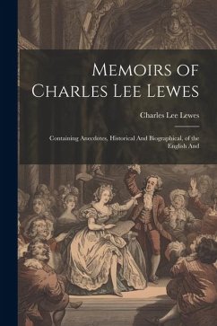 Memoirs of Charles Lee Lewes: Containing Anecdotes, Historical And Biographical, of the English And - Lewes, Charles Lee