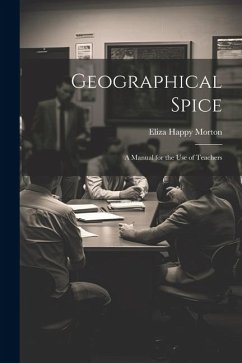 Geographical Spice: A Manual for the Use of Teachers - Morton, Eliza Happy