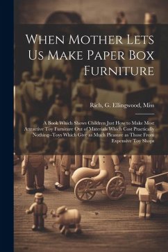 When Mother Lets us Make Paper box Furniture; a Book Which Shows Children Just how to Make Most Attractive toy Furniture out of Materials Which Cost P