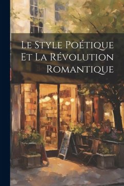 Le Style Poétique et la Révolution Romantique - Anonymous