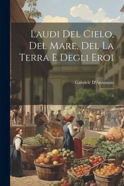 Laudi del cielo, del mare, del la terra e degli eroi: 3 - D'Annunzio, Gabriele