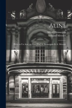 Aline; pièce en un acte, en vers [par] A. Hennequin et A. Silvestre - Hennequin, Alfred; Silvestre, Armand