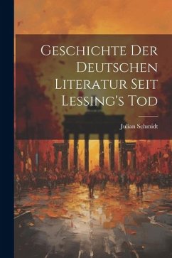 Geschichte der Deutschen Literatur Seit Lessing's Tod - Schmidt, Julian