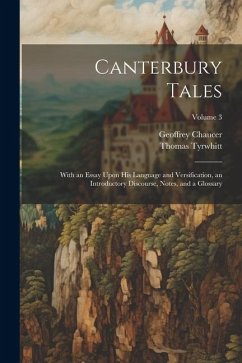 Canterbury Tales; With an Essay Upon his Language and Versification, an Introductory Discourse, Notes, and a Glossary; Volume 3 - Chaucer, Geoffrey; Tyrwhitt, Thomas