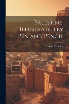 Palestine, Illustrated by pen and Pencil - Manning, Samuel