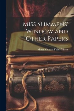 Miss Slimmens' Window and Other Papers - Metta Victoria Fuller, Victor