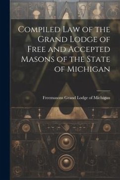 Compiled Law of the Grand Lodge of Free and Accepted Masons of the State of Michigan - Michigan, Freemasons Grand Lodge of
