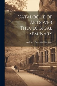 Catalogue of Andover Theological Seminary - Seminary, Andover Theological