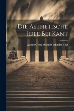 Die Ästhetische Idee bei Kant - Georg Wilhelm Wilhelm Vogt, August