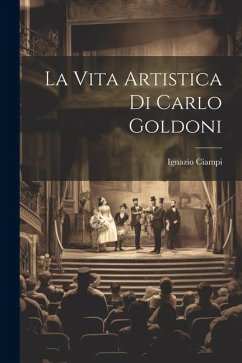 La Vita Artistica di Carlo Goldoni - Ciampi, Ignazio