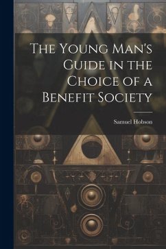 The Young Man's Guide in the Choice of a Benefit Society - Hobson, Samuel