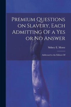 Premium Questions on Slavery, Each Admitting Of a Yes or No Answer; Addressed to the Editors Of - Sidney E. (Sidney Edwards), Morse