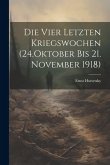 Die Vier Letzten Kriegswochen (24.Oktober bis 21. November 1918)