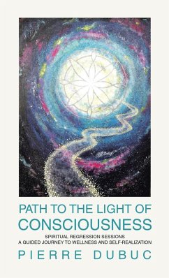 Path to the Light of Consciousness: Spiritual Regression Sessions a Guided Journey to Wellness and Self-Realization - Dubuc, Pierre