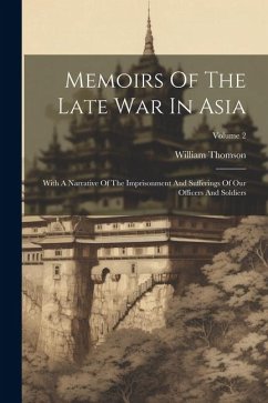 Memoirs Of The Late War In Asia: With A Narrative Of The Imprisonment And Sufferings Of Our Officers And Soldiers; Volume 2 - Thomson, William