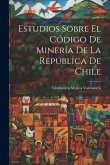 Estudios sobre el Código de Minería de la República de Chile
