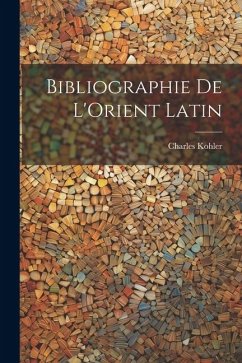 Bibliographie de L'Orient Latin - Kohler, Charles