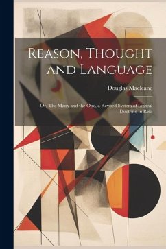 Reason, Thought and Language; or, The Many and the one, a Revised System of Logical Doctrine in Rela - Douglas, Macleane