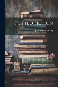 Potted Fiction - Bangs, John Kendrick