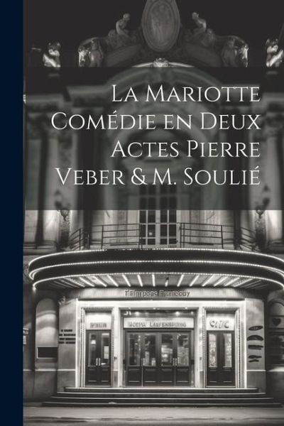 La Mariotte Comédie en deux Actes Pierre Veber & M. Soulié