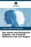 Das starke psychologische Subjekt: von Friedrich Nietzsche und Carl Rogers