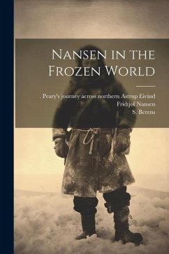 Nansen in the Frozen World - Berens, S.; Nansen, Fridtjof; Astrup, Eivind Peary's Journey Acr