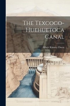 The Texcoco-Huehuetoca Canal - Owen, Albert Kimsey