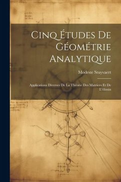 Cinq Études de Géométrie Analytique: Applications Diverses de la Théorie des Matrices et de L'élimin - Stuyvaert, Modeste
