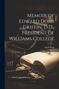 Memoir of Edward Dorr Griffin, D.D., President of Williams College - Nash, Ansel