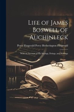 Life of James Boswell of Auchinleck: With an Account of His Sayings, Doings, and Writings - Hetherington Fitzgerald, Percy Fitzge