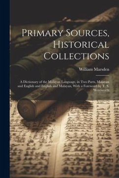 Primary Sources, Historical Collections: A Dictionary of the Malayan Language, in two Parts, Malayan and English and English and Malayan, With a Forew - Marsden, William