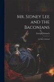 Mr. Sidney Lee and the Baconians: A Critic Criticised