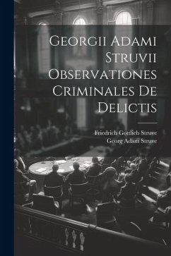 Georgii Adami Struvii Observationes Criminales De Delictis - Struve, Georg Adam