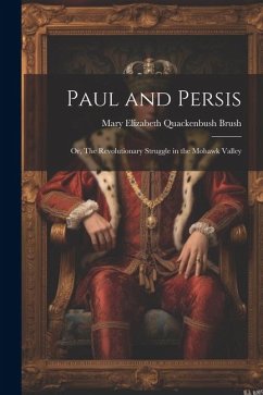 Paul and Persis: Or, The Revolutionary Struggle in the Mohawk Valley - Brush, Mary Elizabeth Quackenbush