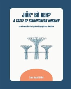 Jiak Ba Beh? A Taste of Singaporean Hokkien: An Introduction to Spoken Singaporean Hokkien - Child, Zara Anjali