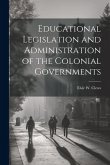 Educational Legislation and Administration of the Colonial Governments