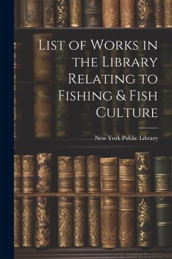List of Works in the Library Relating to Fishing & Fish Culture - York Public Library, New