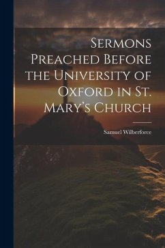 Sermons Preached Before the University of Oxford in St. Mary's Church - Wilberforce, Samuel