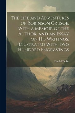 The Life and Adventures of Robinson Crusoe. With a Memoir of the Author, and an Essay on his Writings. Illustrated With two Hundred Engravings - Defoe, Daniel