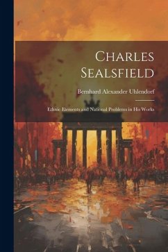 Charles Sealsfield: Ethnic Elements and National Problems in his Works - Uhlendorf, Bernhard Alexander