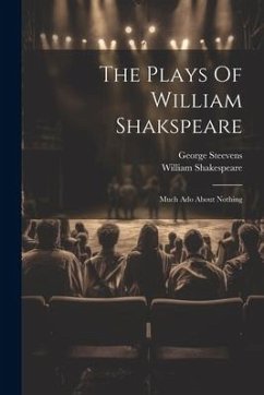 The Plays Of William Shakspeare: Much Ado About Nothing - Shakespeare, William; Steevens, George