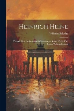 Heinrich Heine: Versuch Einer Ästhetischkritischen Analyse Seiner Werke und Seiner Weltanschauung - Bölache, Wilhelm