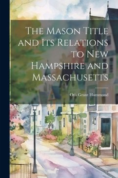 The Mason Title and its Relations to New Hampshire and Massachusetts - Grant, Hammond Otis