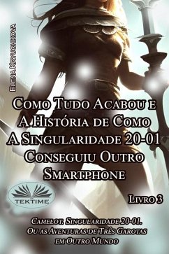 Livro 3. Como Tudo Acabou e A História de Como A Singularidade 20-01 Conseguiu Outro Smartphone - Elena Kryuchkova