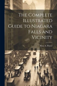 The Complete Illustrated Guide to Niagara Falls and Vicinity