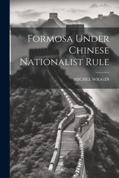 Formosa Under Chinese Nationalist Rule - Wiggin, Michel