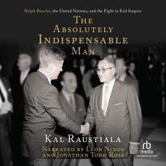 The Absolutely Indispensable Man: Ralph Bunche, the United Nations, and the Fight to End Empire - Raustiala, Kal